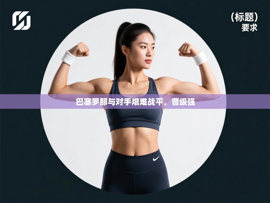 巴塞罗那与对手艰难战平，晋级强  第2张